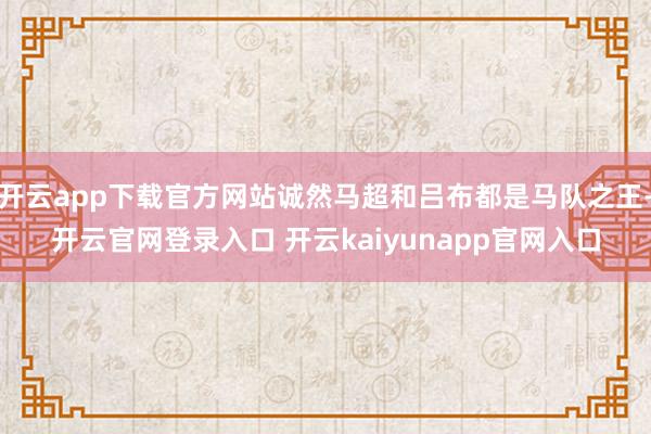 开云app下载官方网站诚然马超和吕布都是马队之王-开云官网登录入口 开云kaiyunapp官网入口