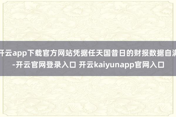 开云app下载官方网站凭据任天国昔日的财报数据自满-开云官网登录入口 开云kaiyunapp官网入口