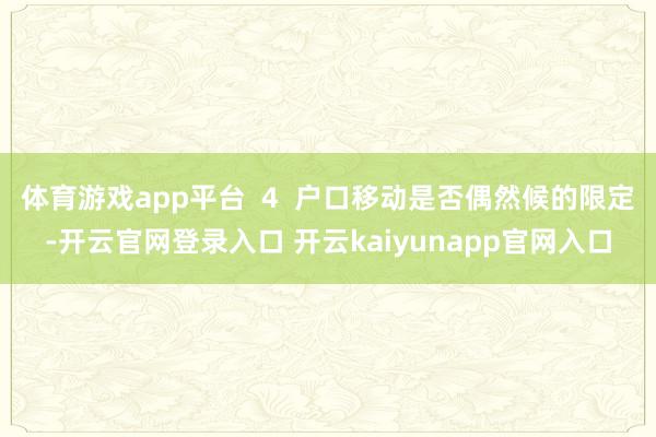 体育游戏app平台  4  户口移动是否偶然候的限定-开云官网登录入口 开云kaiyunapp官网入口