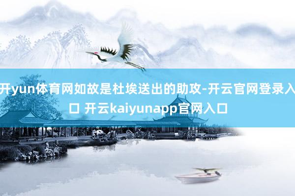 开yun体育网如故是杜埃送出的助攻-开云官网登录入口 开云kaiyunapp官网入口
