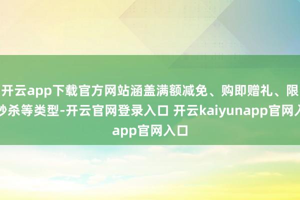 开云app下载官方网站涵盖满额减免、购即赠礼、限时秒杀等类型-开云官网登录入口 开云kaiyunapp官网入口
