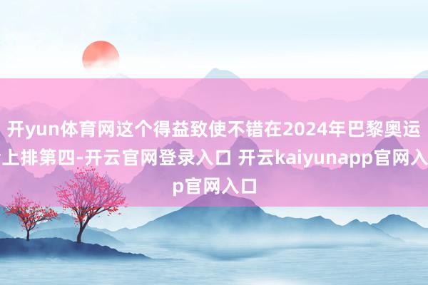 开yun体育网这个得益致使不错在2024年巴黎奥运会上排第四-开云官网登录入口 开云kaiyunapp官网入口