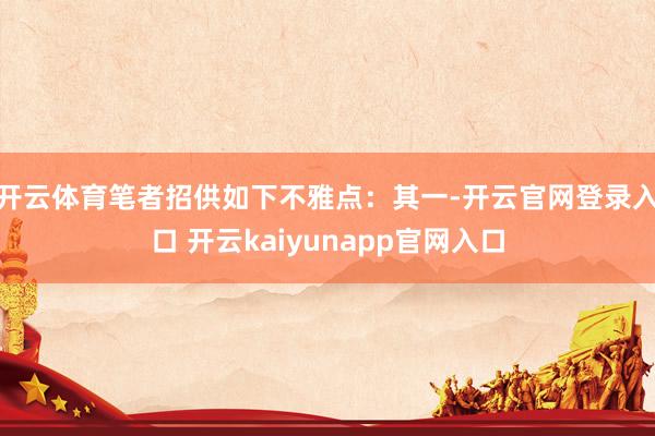 开云体育　　笔者招供如下不雅点：其一-开云官网登录入口 开云kaiyunapp官网入口