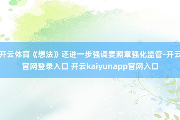 开云体育《想法》还进一步强调要照章强化监管-开云官网登录入口 开云kaiyunapp官网入口