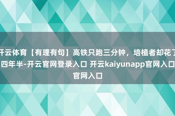 开云体育【有理有句】高铁只跑三分钟，培植者却花了四年半-开云官网登录入口 开云kaiyunapp官网入口